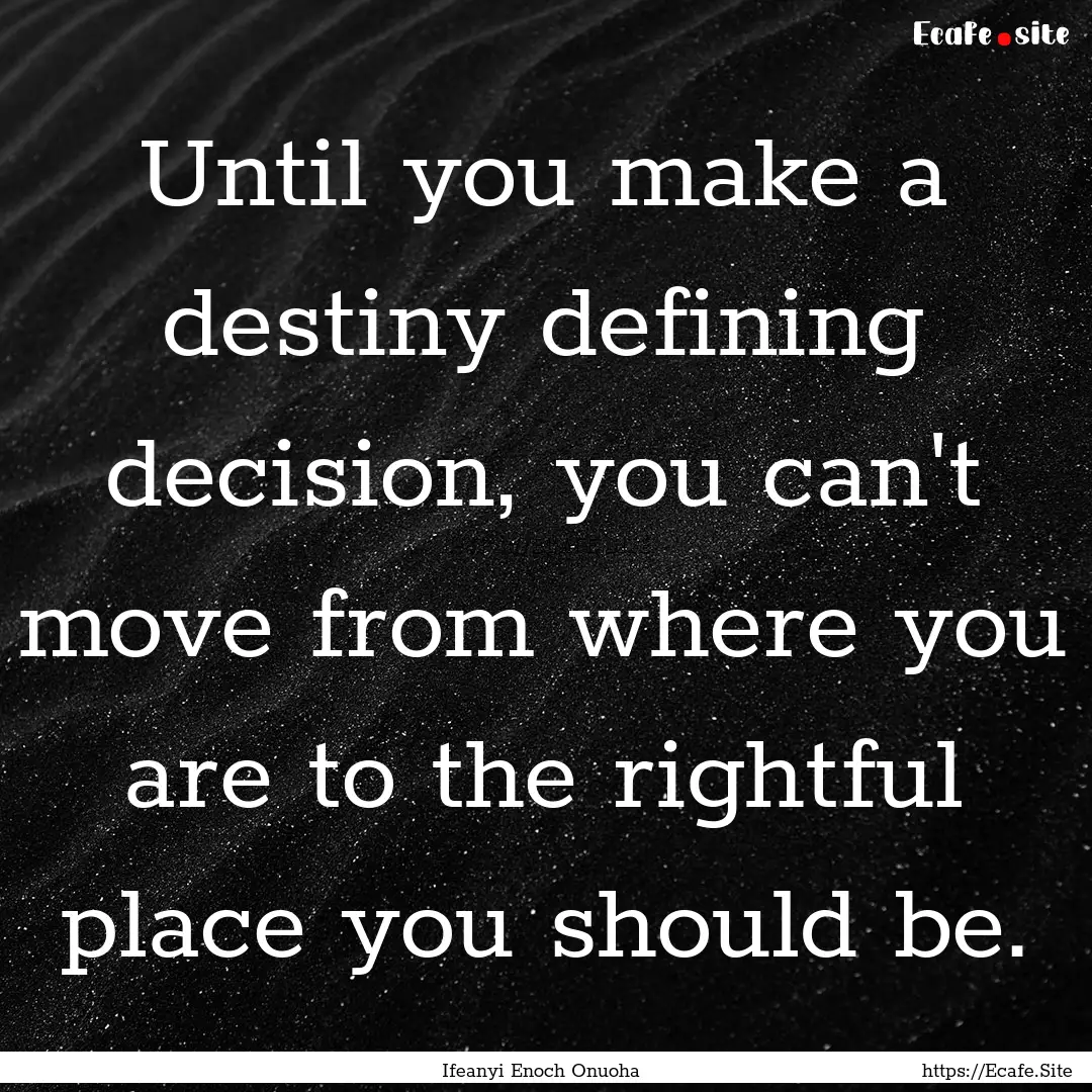 Until you make a destiny defining decision,.... : Quote by Ifeanyi Enoch Onuoha