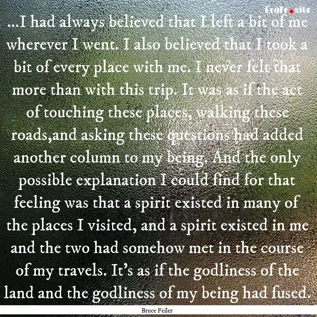 ...I had always believed that I left a bit.... : Quote by Bruce Feiler