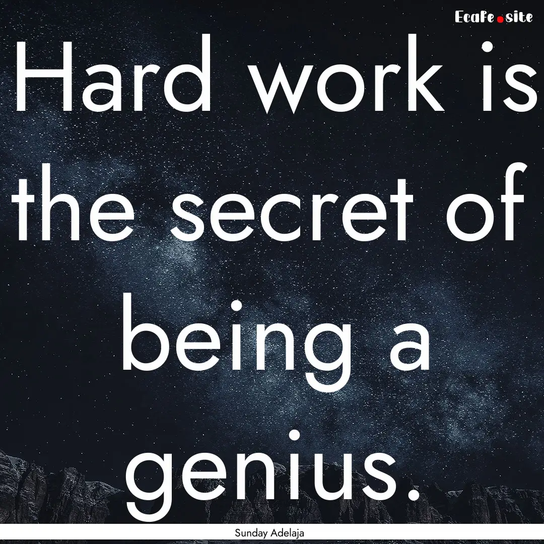 Hard work is the secret of being a genius..... : Quote by Sunday Adelaja