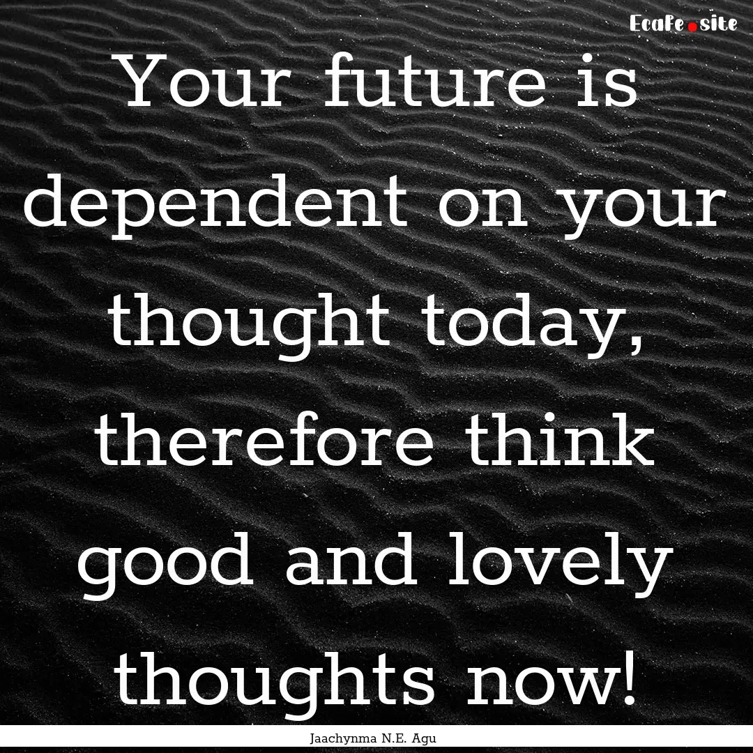 Your future is dependent on your thought.... : Quote by Jaachynma N.E. Agu