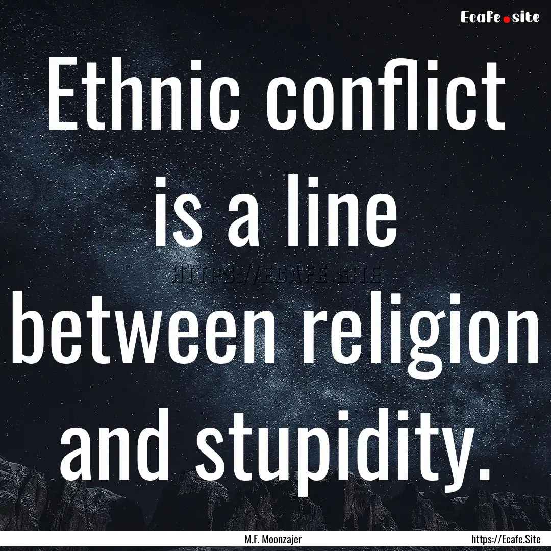 Ethnic conflict is a line between religion.... : Quote by M.F. Moonzajer