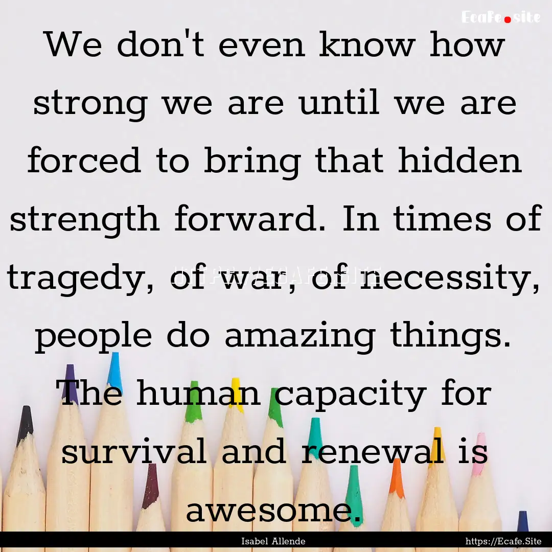 We don't even know how strong we are until.... : Quote by Isabel Allende