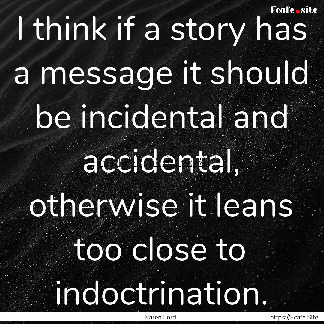 I think if a story has a message it should.... : Quote by Karen Lord