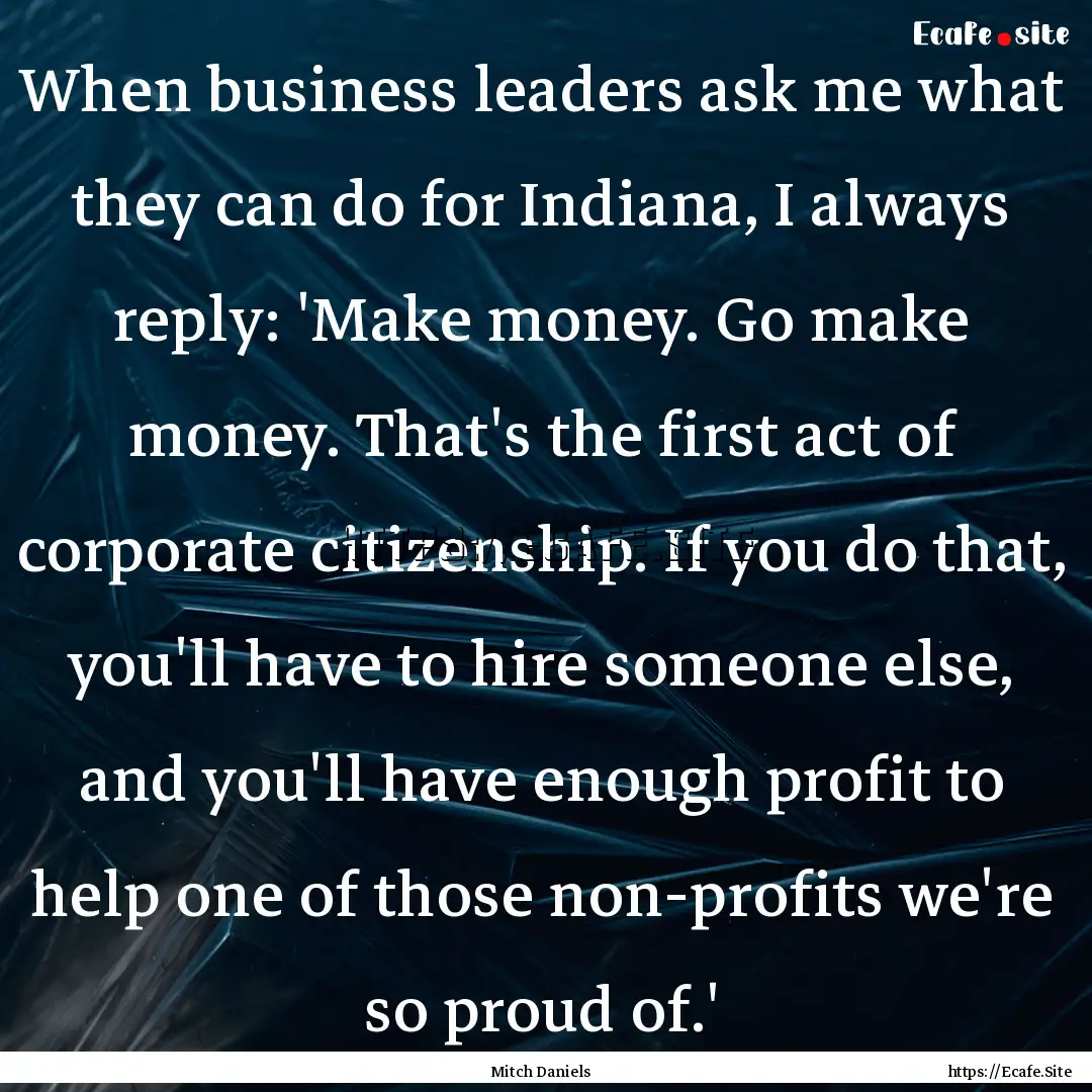 When business leaders ask me what they can.... : Quote by Mitch Daniels