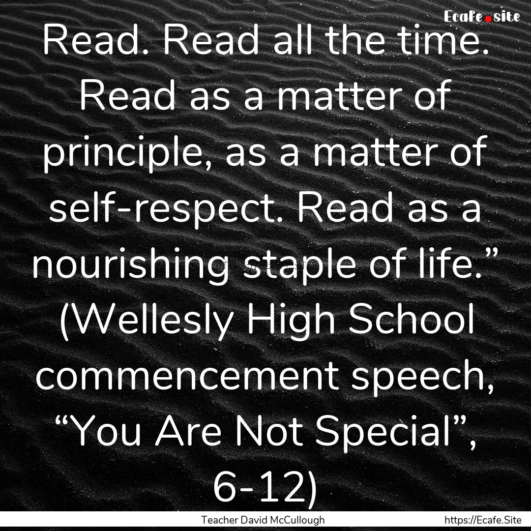 Read. Read all the time. Read as a matter.... : Quote by Teacher David McCullough