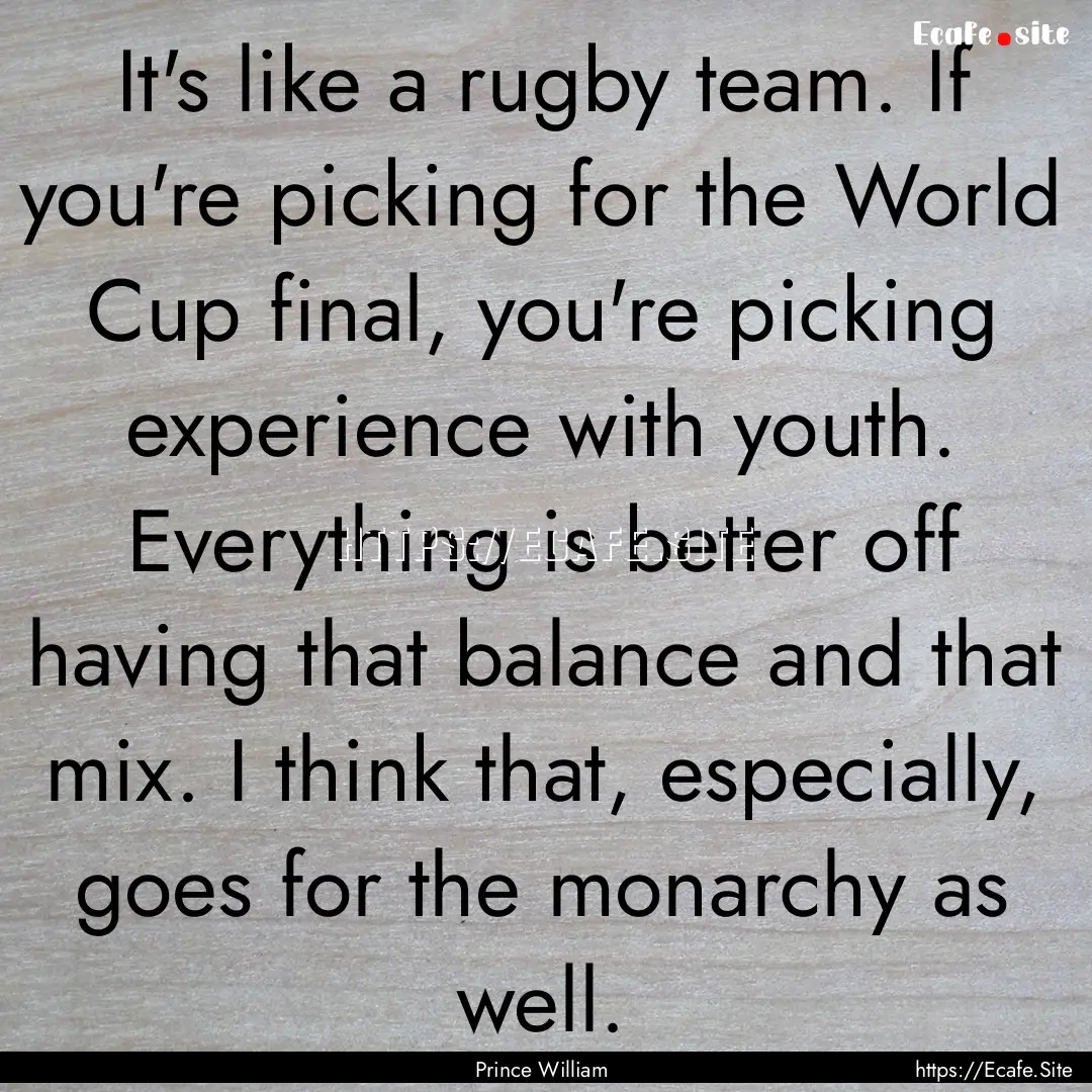 It's like a rugby team. If you're picking.... : Quote by Prince William