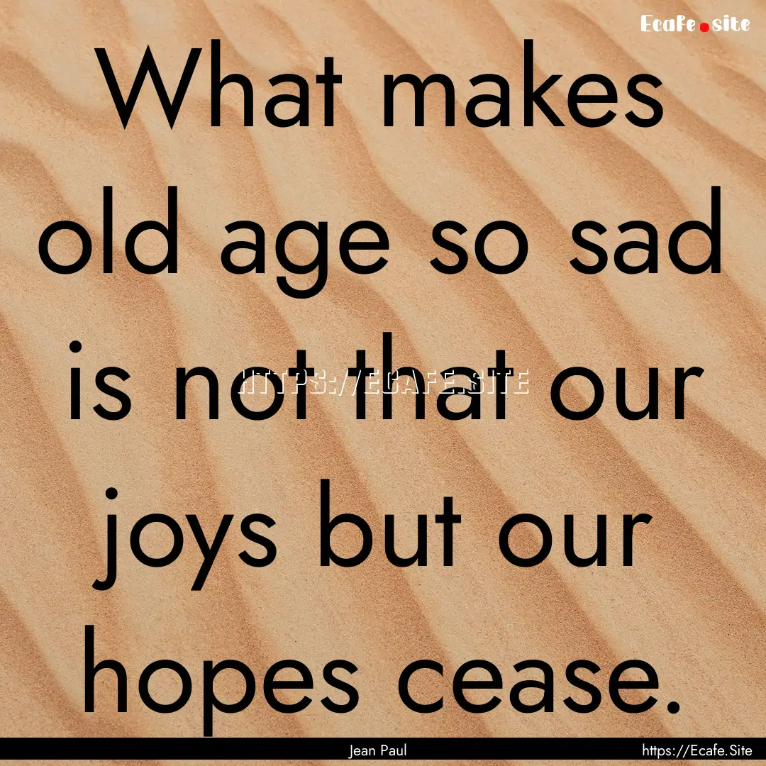 What makes old age so sad is not that our.... : Quote by Jean Paul