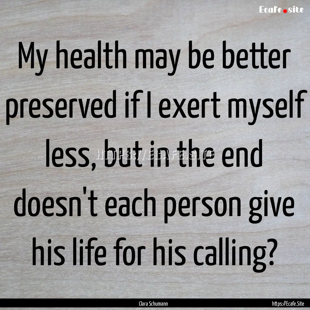 My health may be better preserved if I exert.... : Quote by Clara Schumann