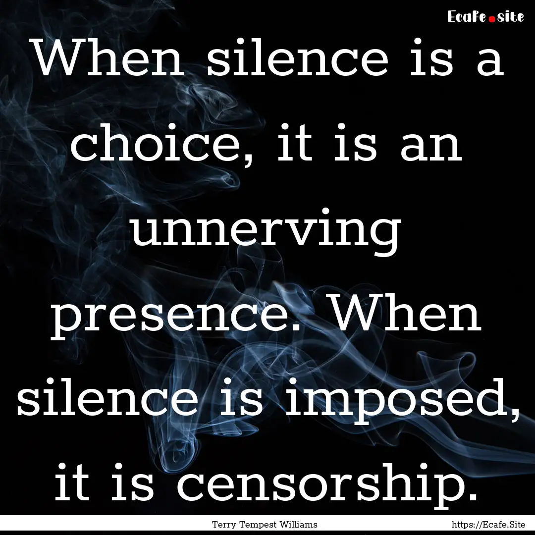 When silence is a choice, it is an unnerving.... : Quote by Terry Tempest Williams