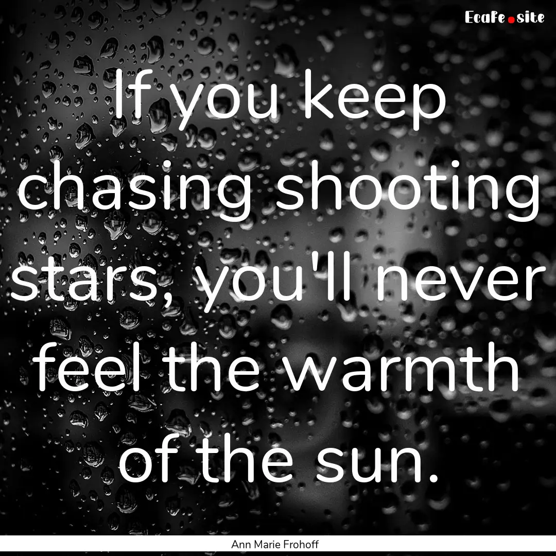 If you keep chasing shooting stars, you'll.... : Quote by Ann Marie Frohoff