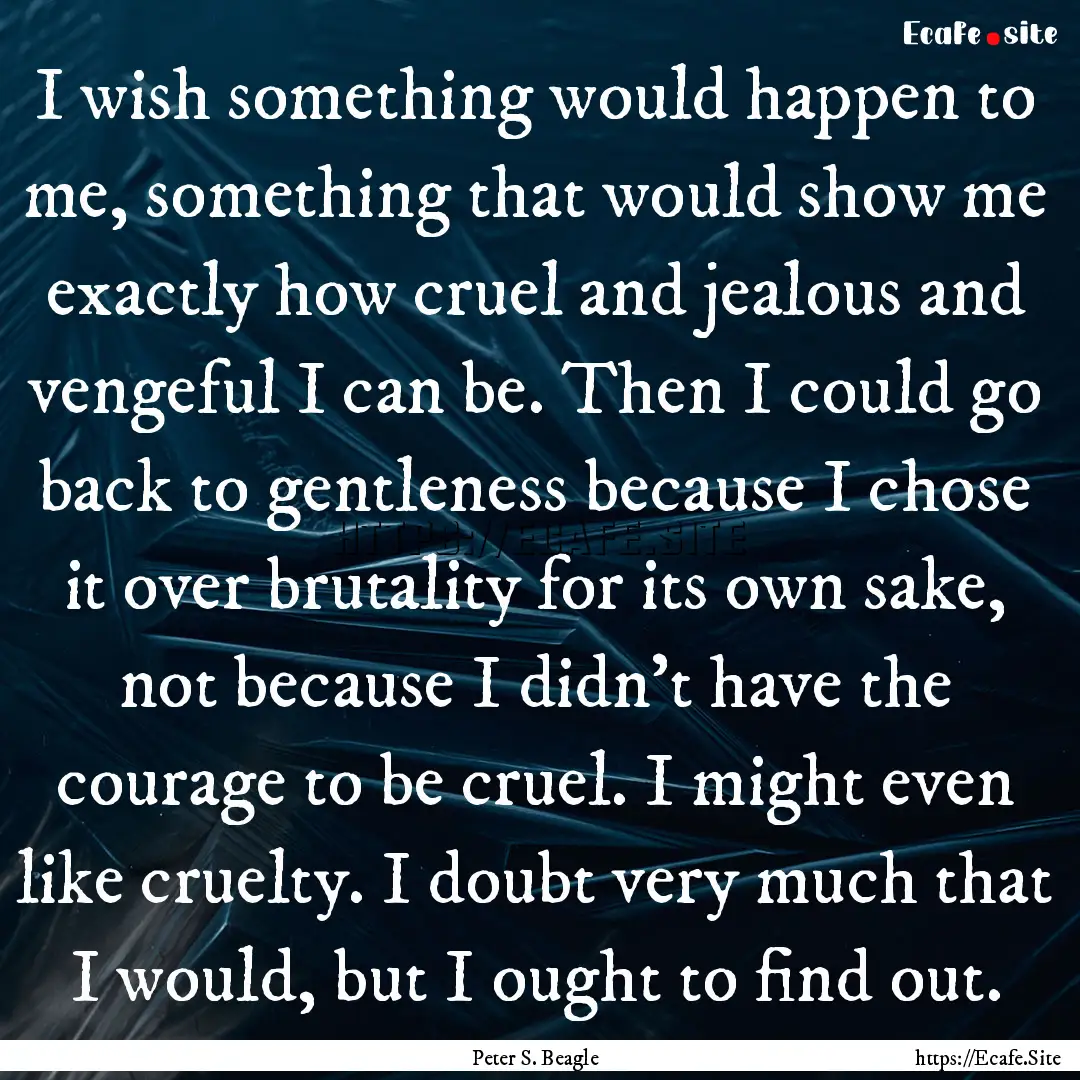 I wish something would happen to me, something.... : Quote by Peter S. Beagle