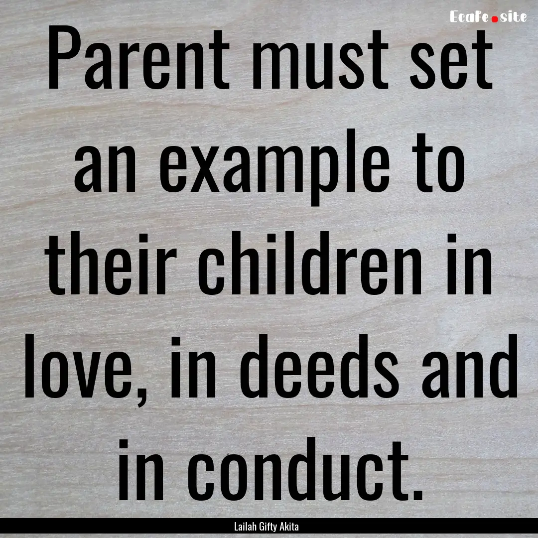 Parent must set an example to their children.... : Quote by Lailah Gifty Akita