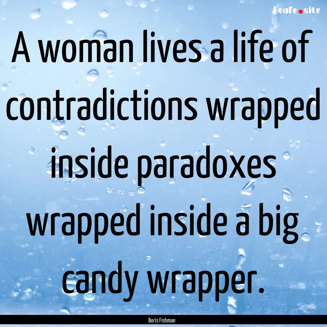 A woman lives a life of contradictions wrapped.... : Quote by Boris Fishman