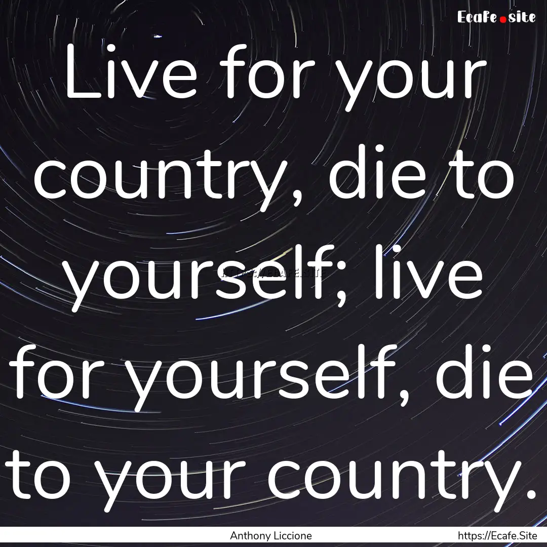 Live for your country, die to yourself; live.... : Quote by Anthony Liccione