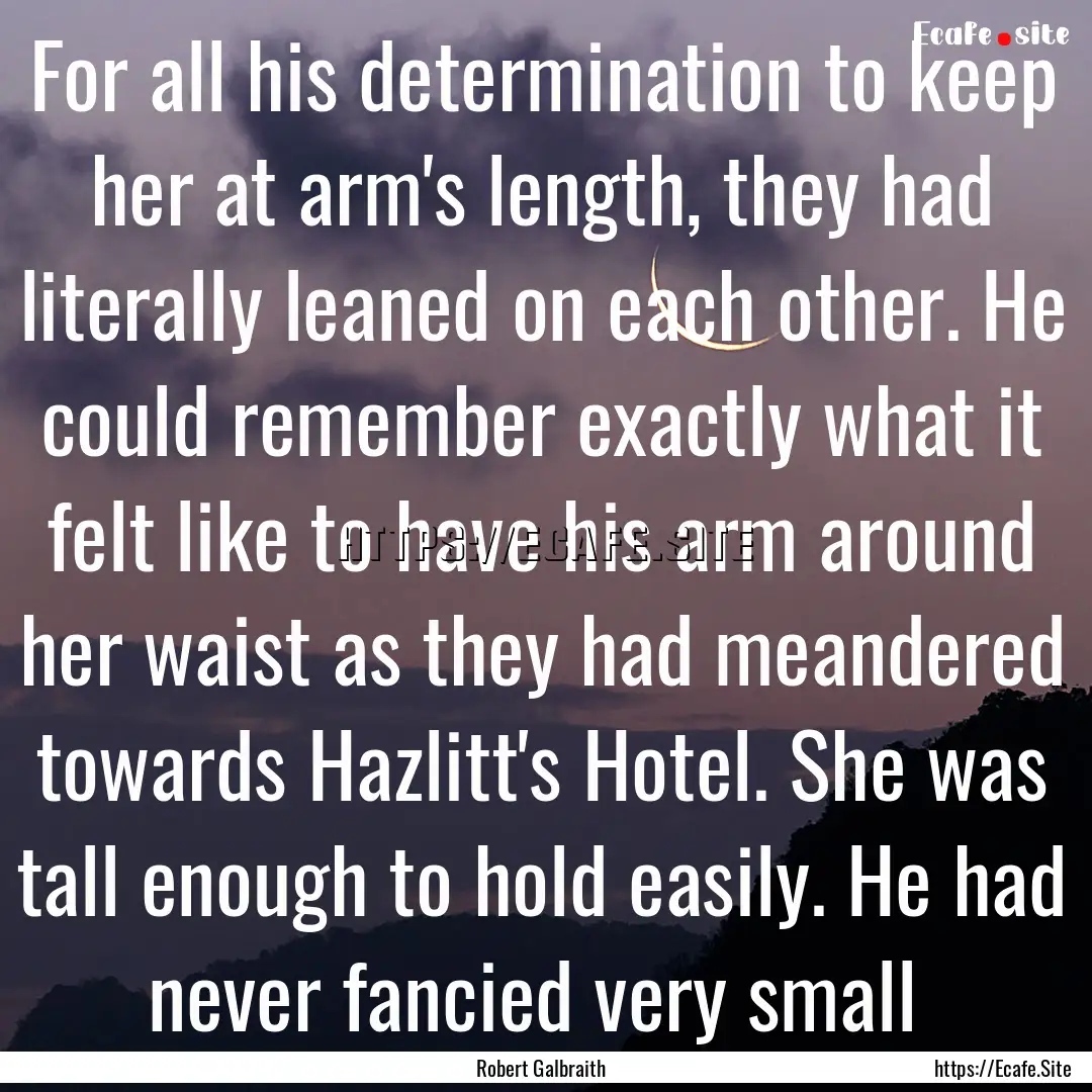 For all his determination to keep her at.... : Quote by Robert Galbraith