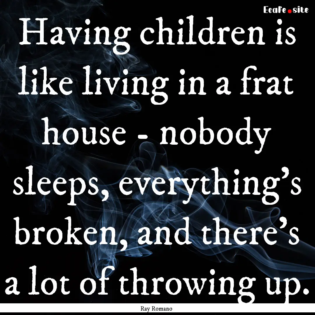 Having children is like living in a frat.... : Quote by Ray Romano