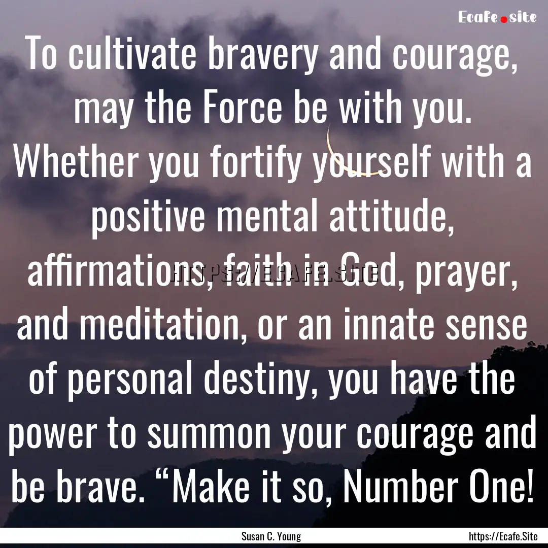 To cultivate bravery and courage, may the.... : Quote by Susan C. Young