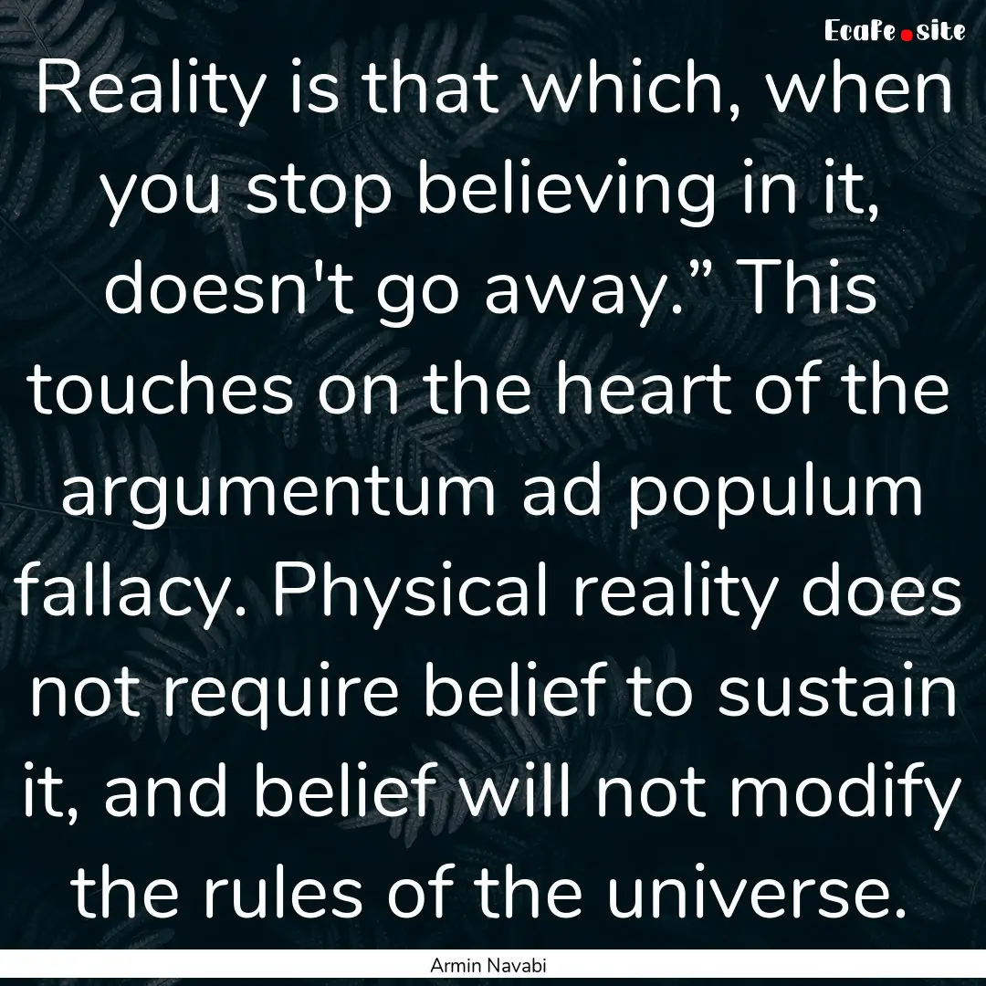 Reality is that which, when you stop believing.... : Quote by Armin Navabi