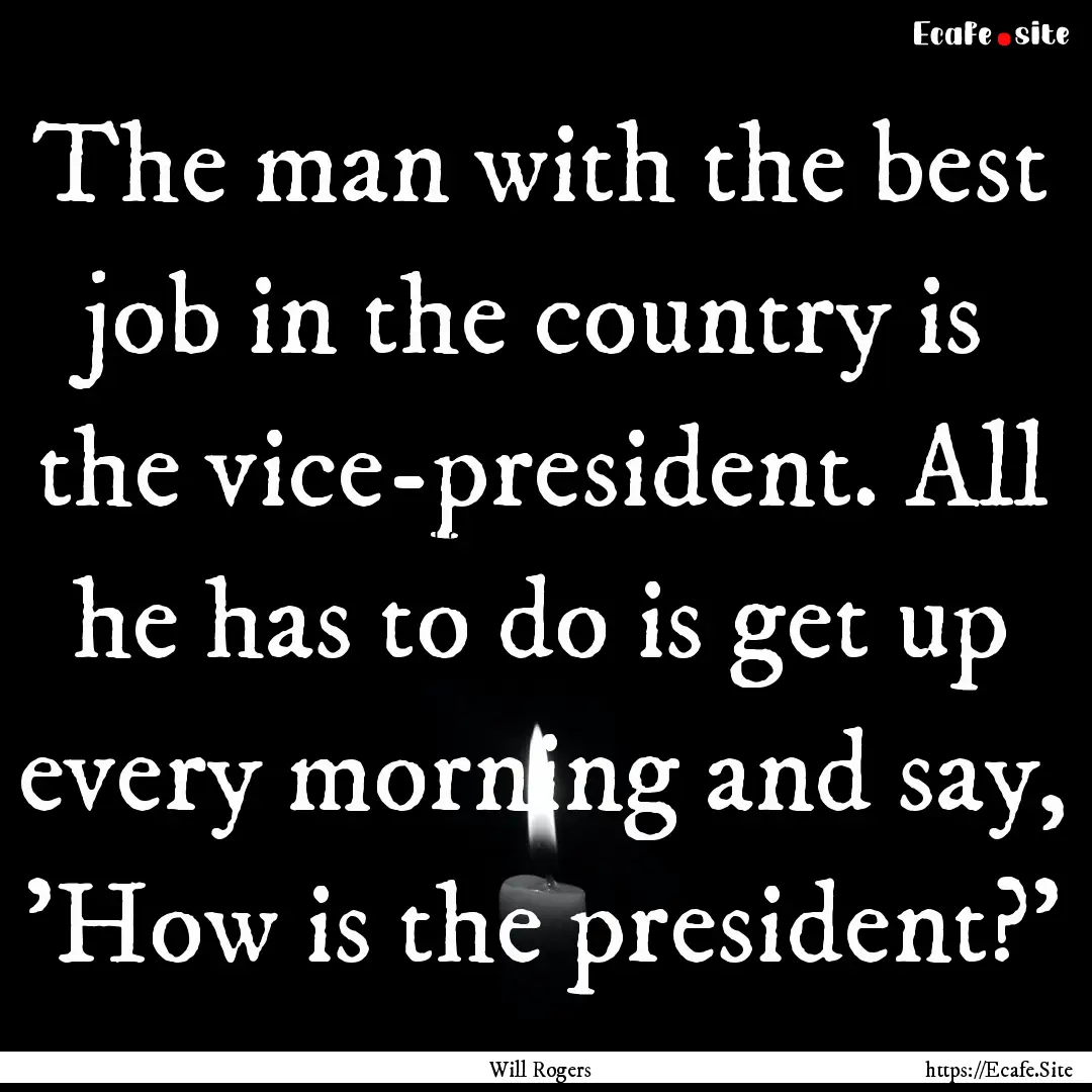 The man with the best job in the country.... : Quote by Will Rogers