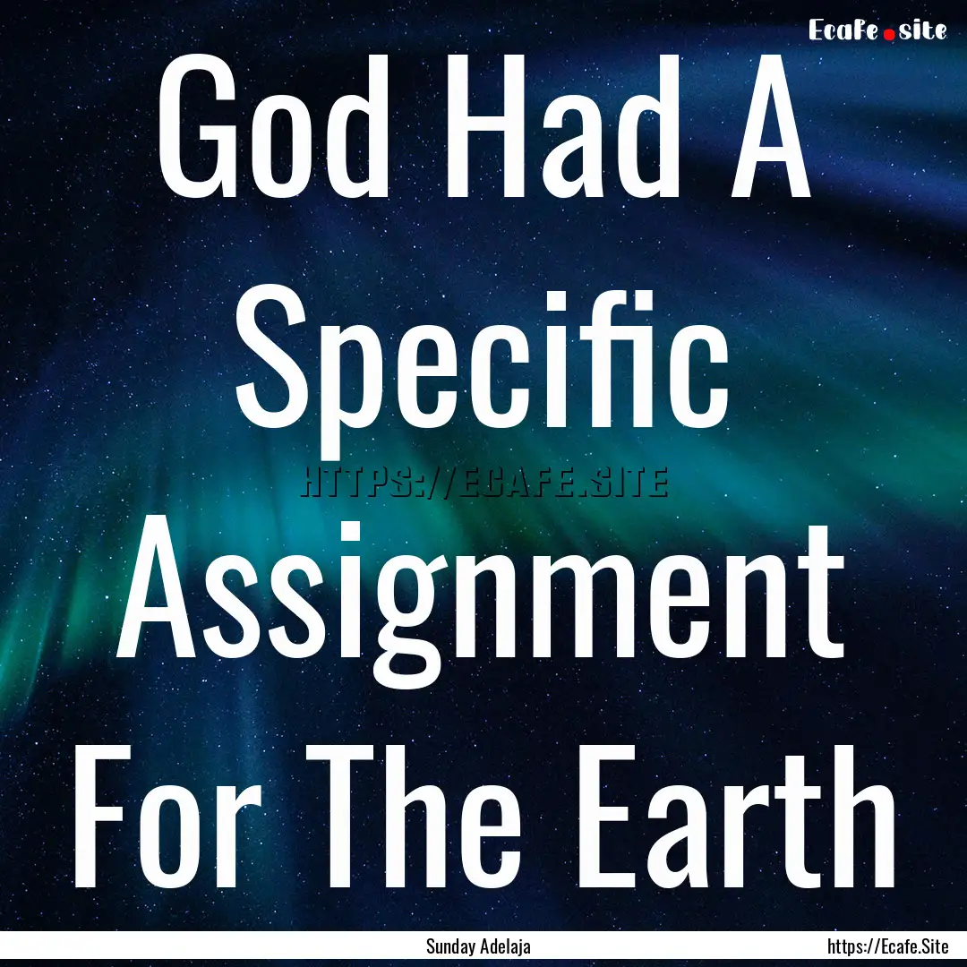 God Had A Specific Assignment For The Earth.... : Quote by Sunday Adelaja