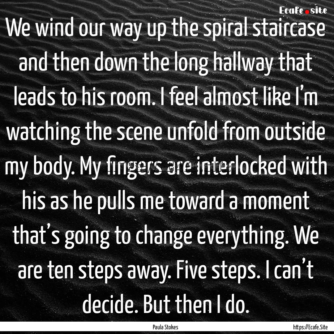 We wind our way up the spiral staircase and.... : Quote by Paula Stokes