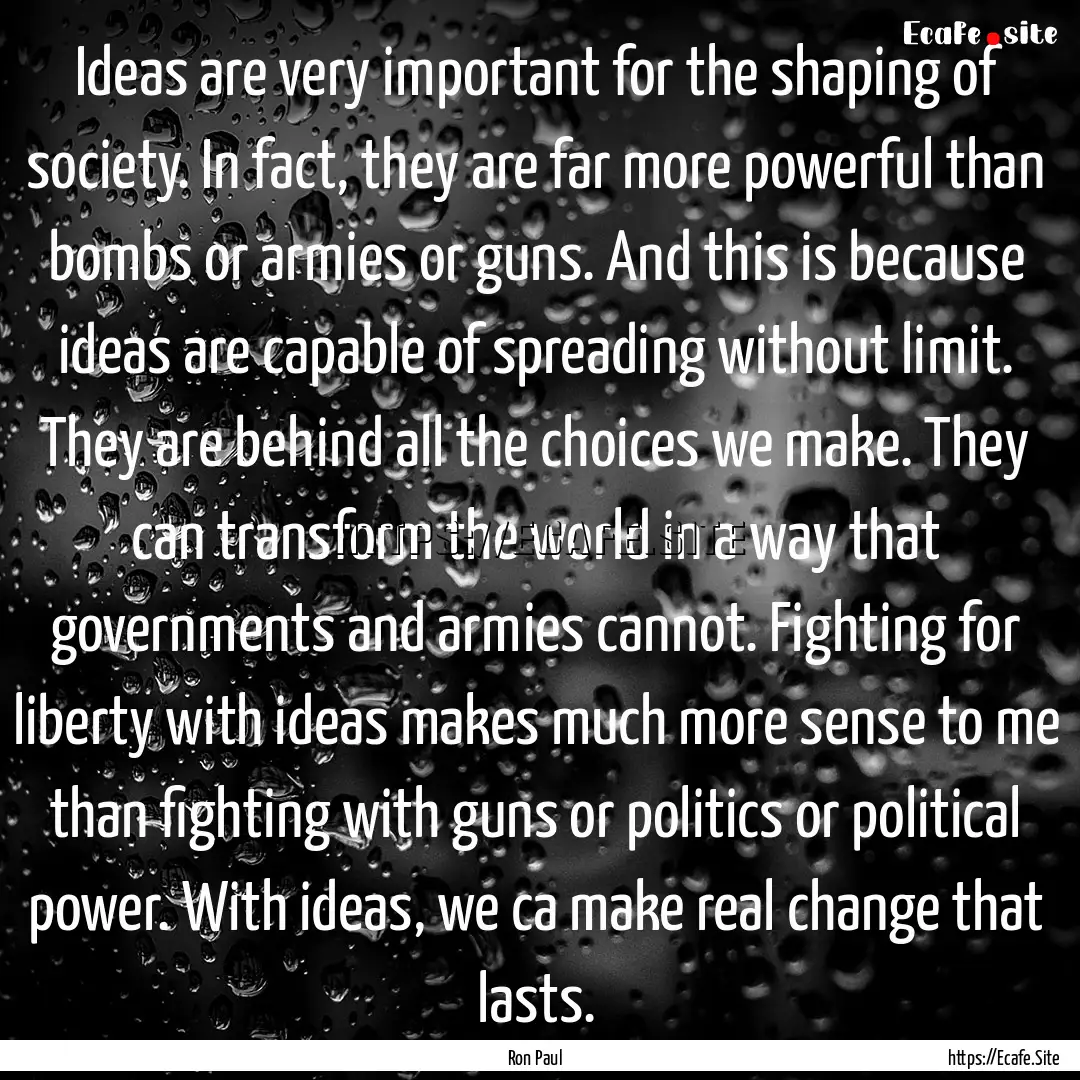 Ideas are very important for the shaping.... : Quote by Ron Paul