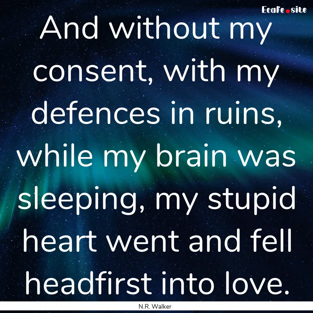 And without my consent, with my defences.... : Quote by N.R. Walker