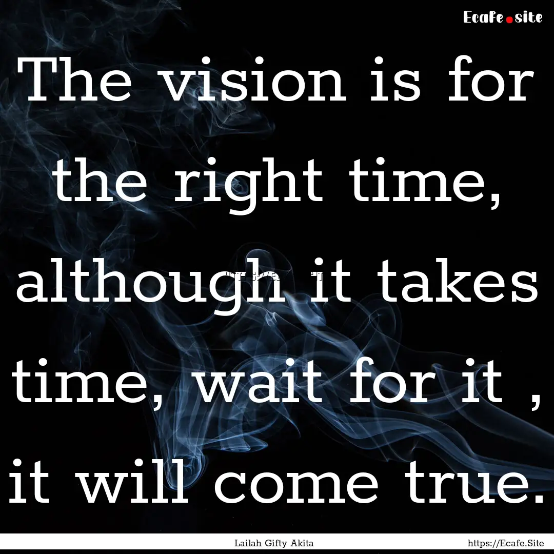 The vision is for the right time, although.... : Quote by Lailah Gifty Akita