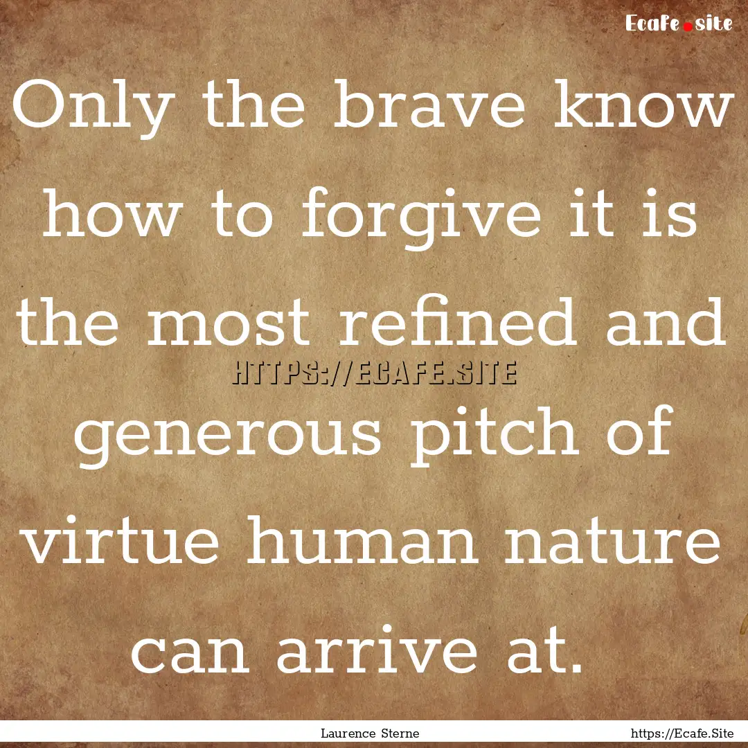 Only the brave know how to forgive it is.... : Quote by Laurence Sterne