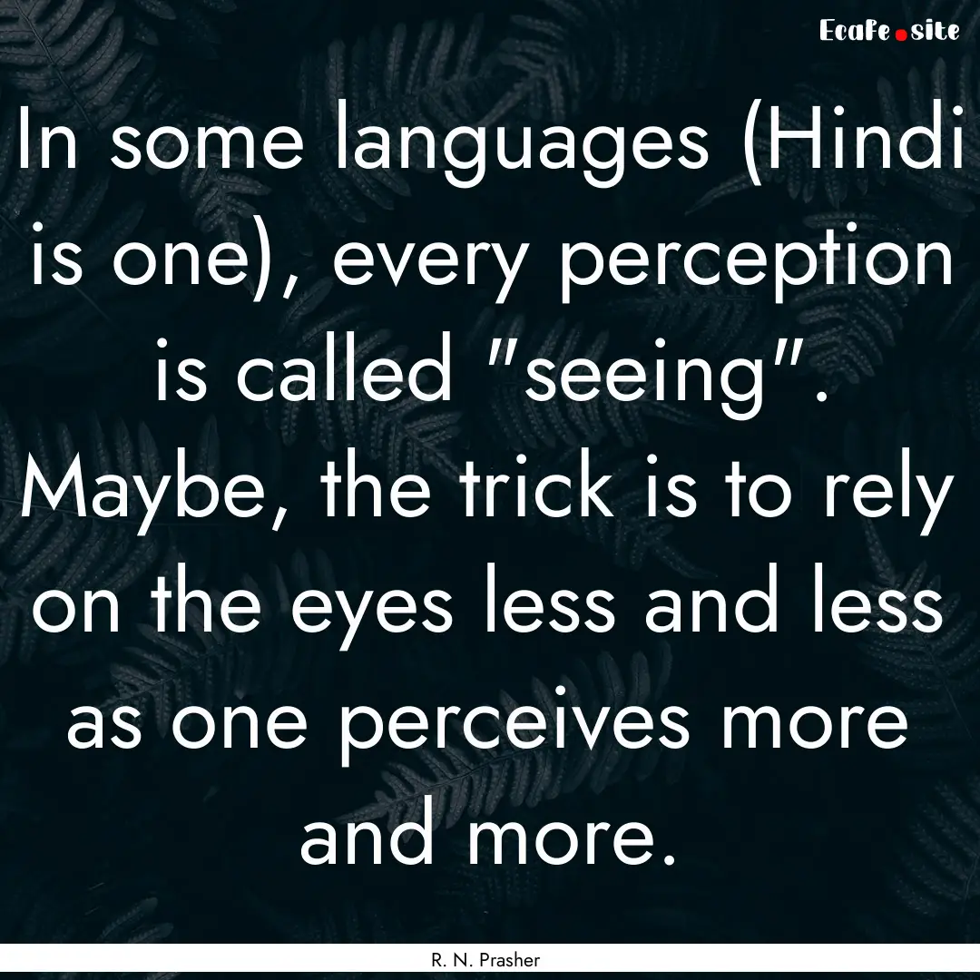 In some languages (Hindi is one), every perception.... : Quote by R. N. Prasher