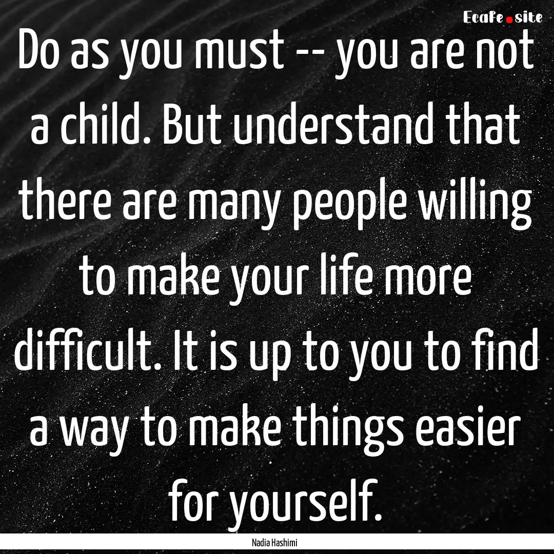 Do as you must -- you are not a child. But.... : Quote by Nadia Hashimi