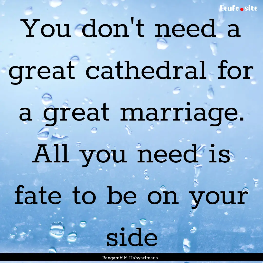 You don't need a great cathedral for a great.... : Quote by Bangambiki Habyarimana