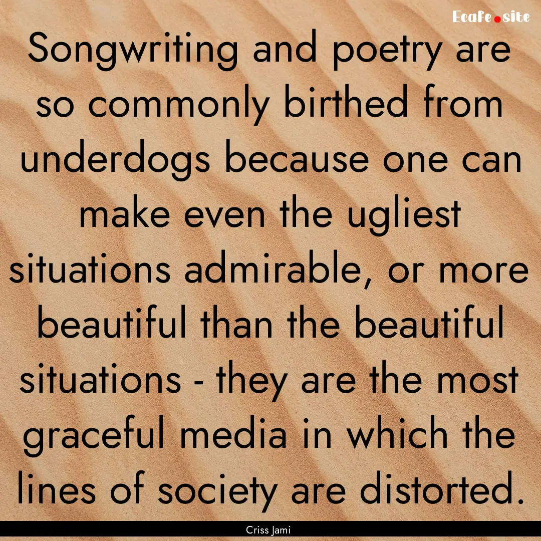 Songwriting and poetry are so commonly birthed.... : Quote by Criss Jami