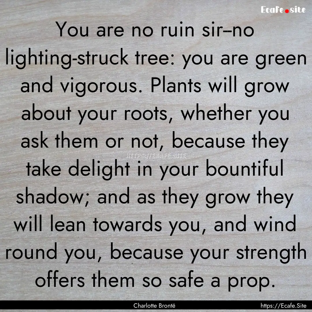 You are no ruin sir--no lighting-struck tree:.... : Quote by Charlotte Brontë