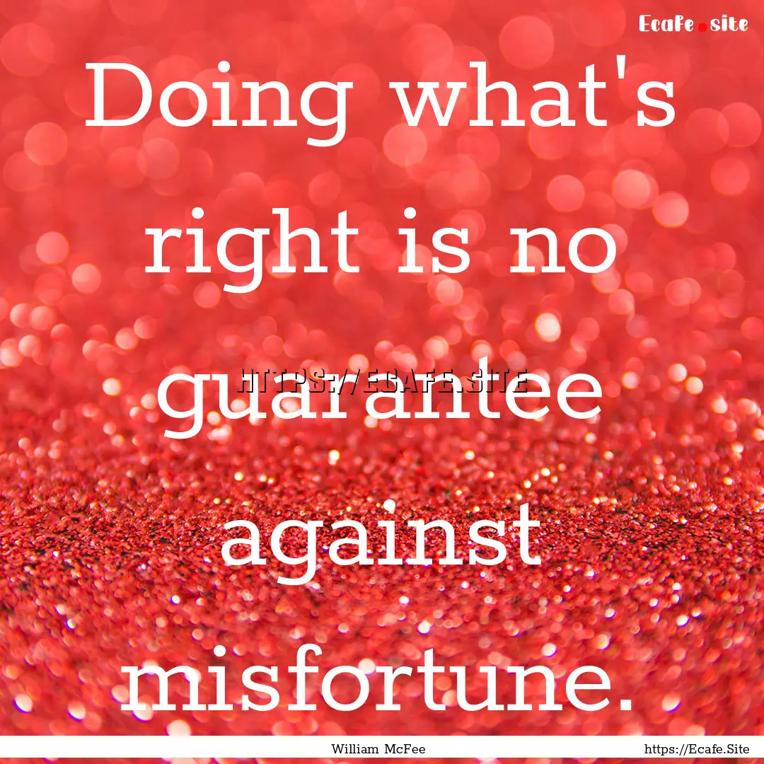 Doing what's right is no guarantee against.... : Quote by William McFee