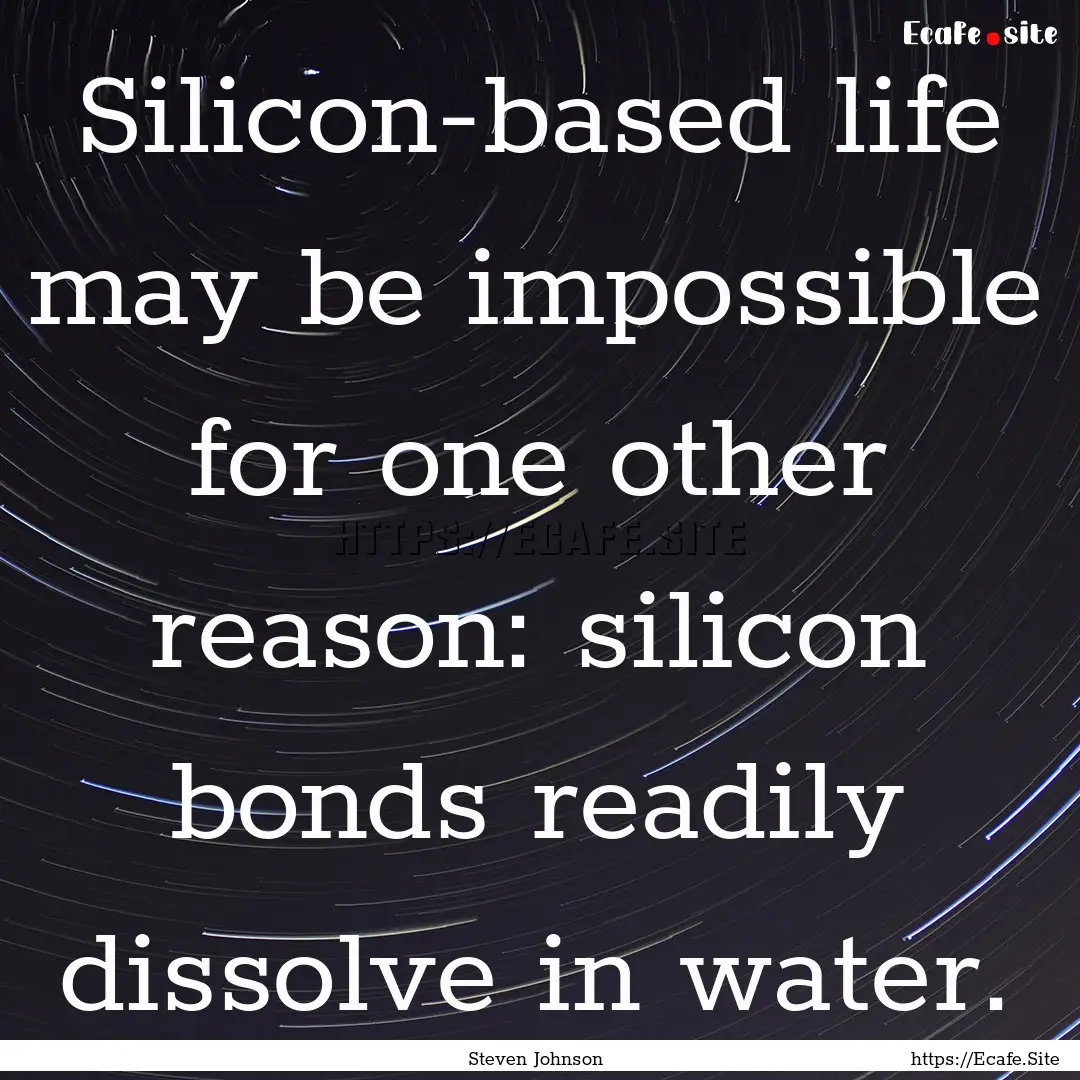 Silicon-based life may be impossible for.... : Quote by Steven Johnson