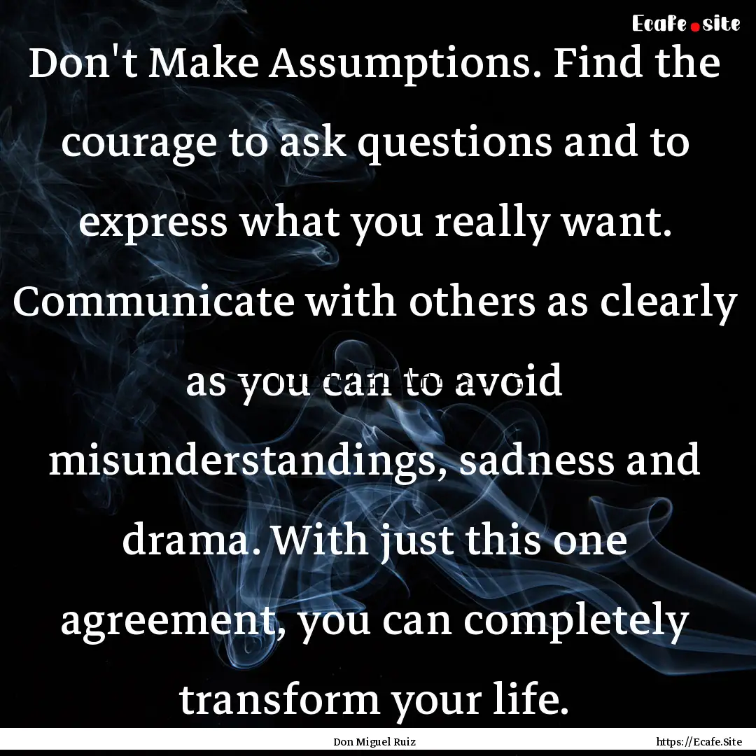 Don't Make Assumptions. Find the courage.... : Quote by Don Miguel Ruiz