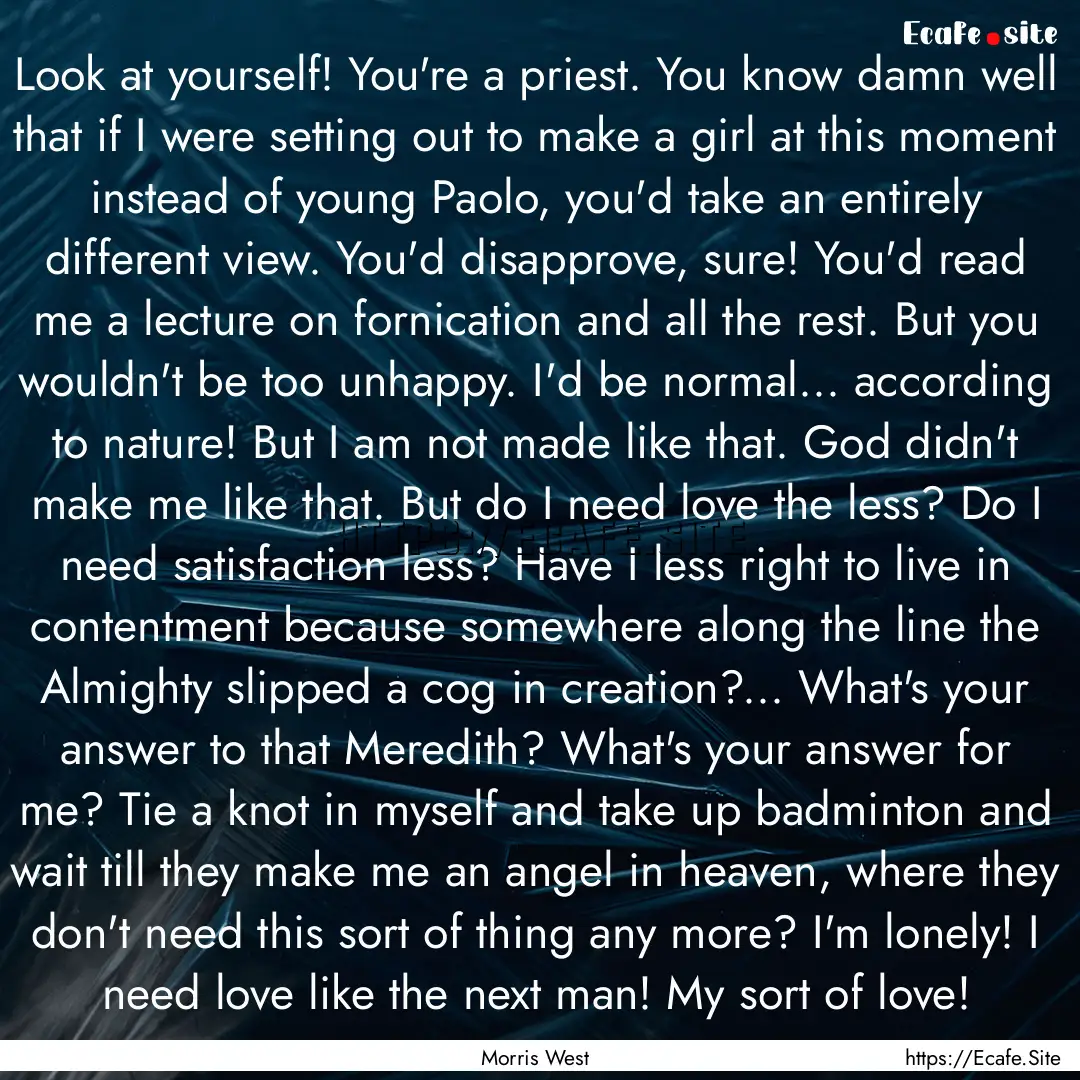 Look at yourself! You're a priest. You know.... : Quote by Morris West