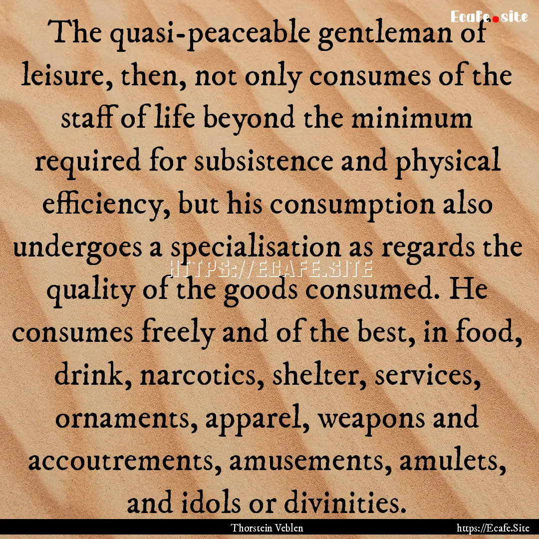 The quasi-peaceable gentleman of leisure,.... : Quote by Thorstein Veblen