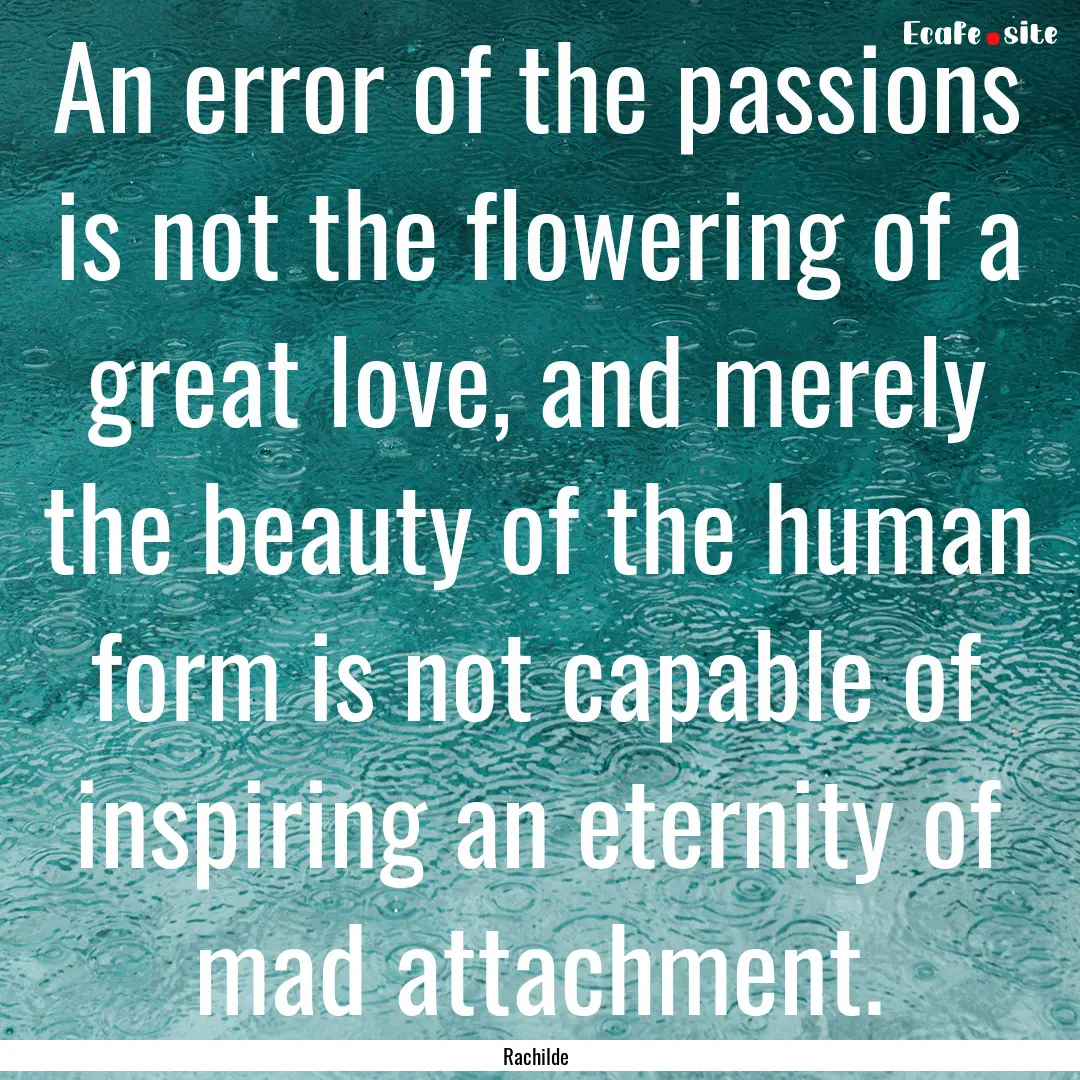 An error of the passions is not the flowering.... : Quote by Rachilde