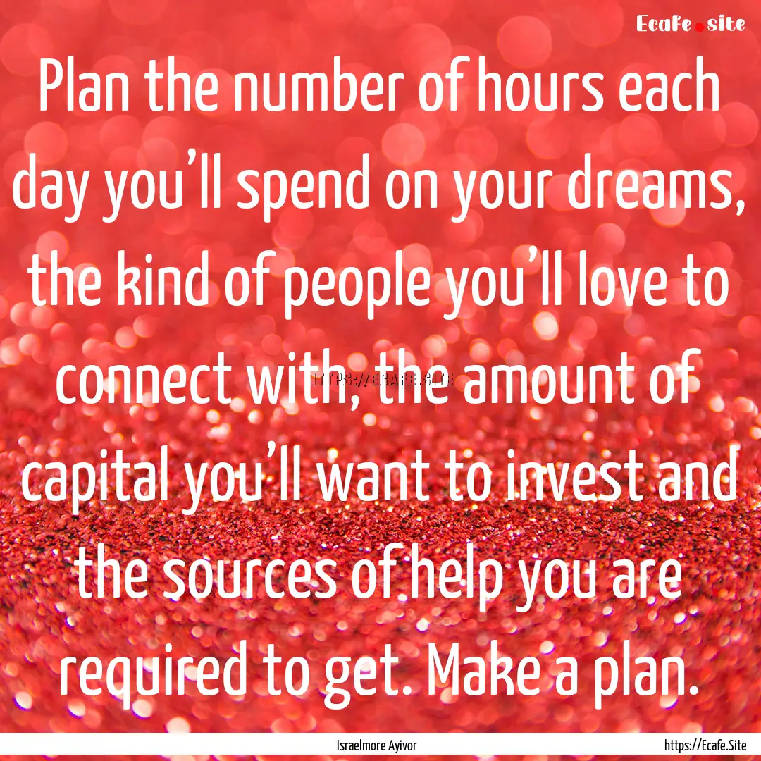 Plan the number of hours each day you’ll.... : Quote by Israelmore Ayivor