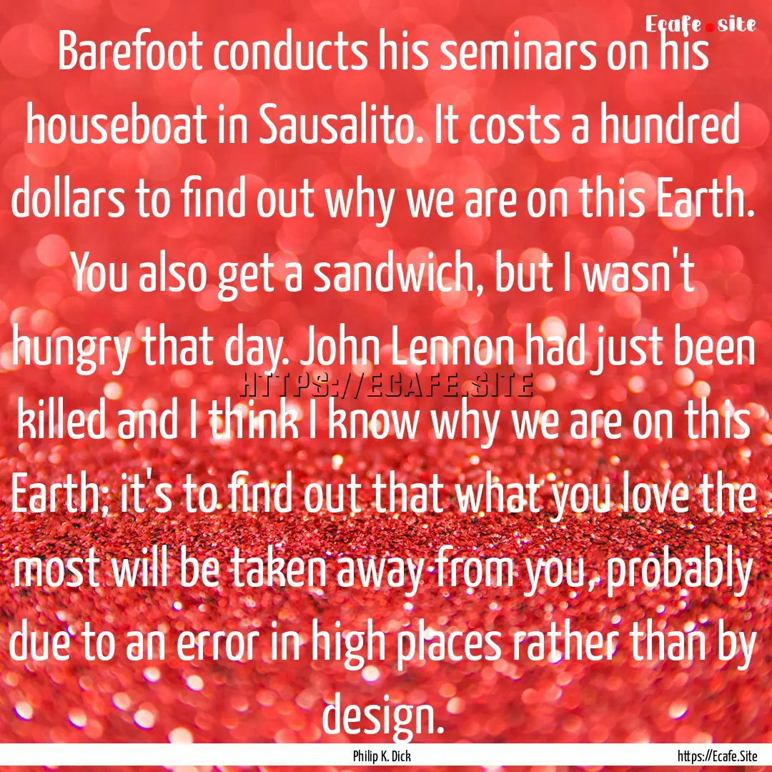 Barefoot conducts his seminars on his houseboat.... : Quote by Philip K. Dick