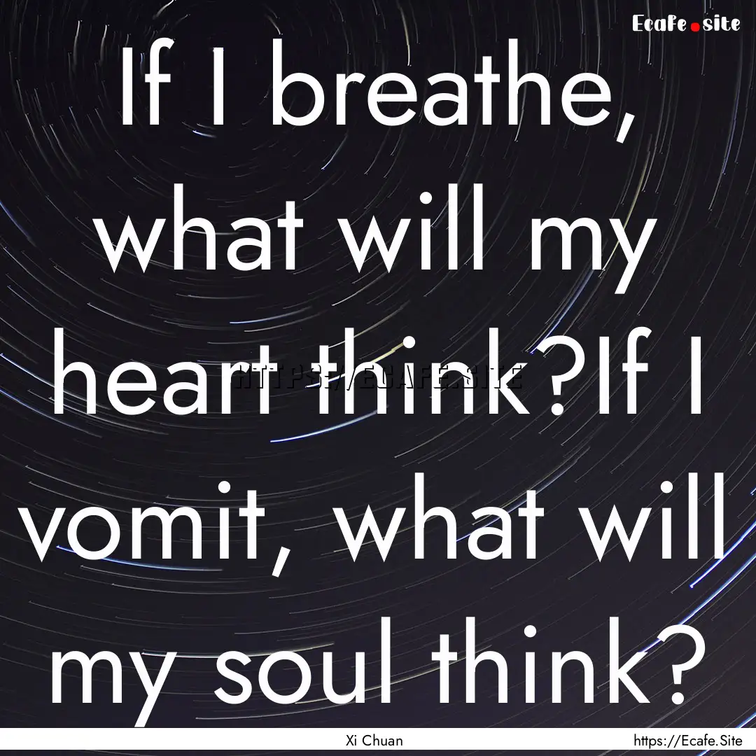 If I breathe, what will my heart think?If.... : Quote by Xi Chuan