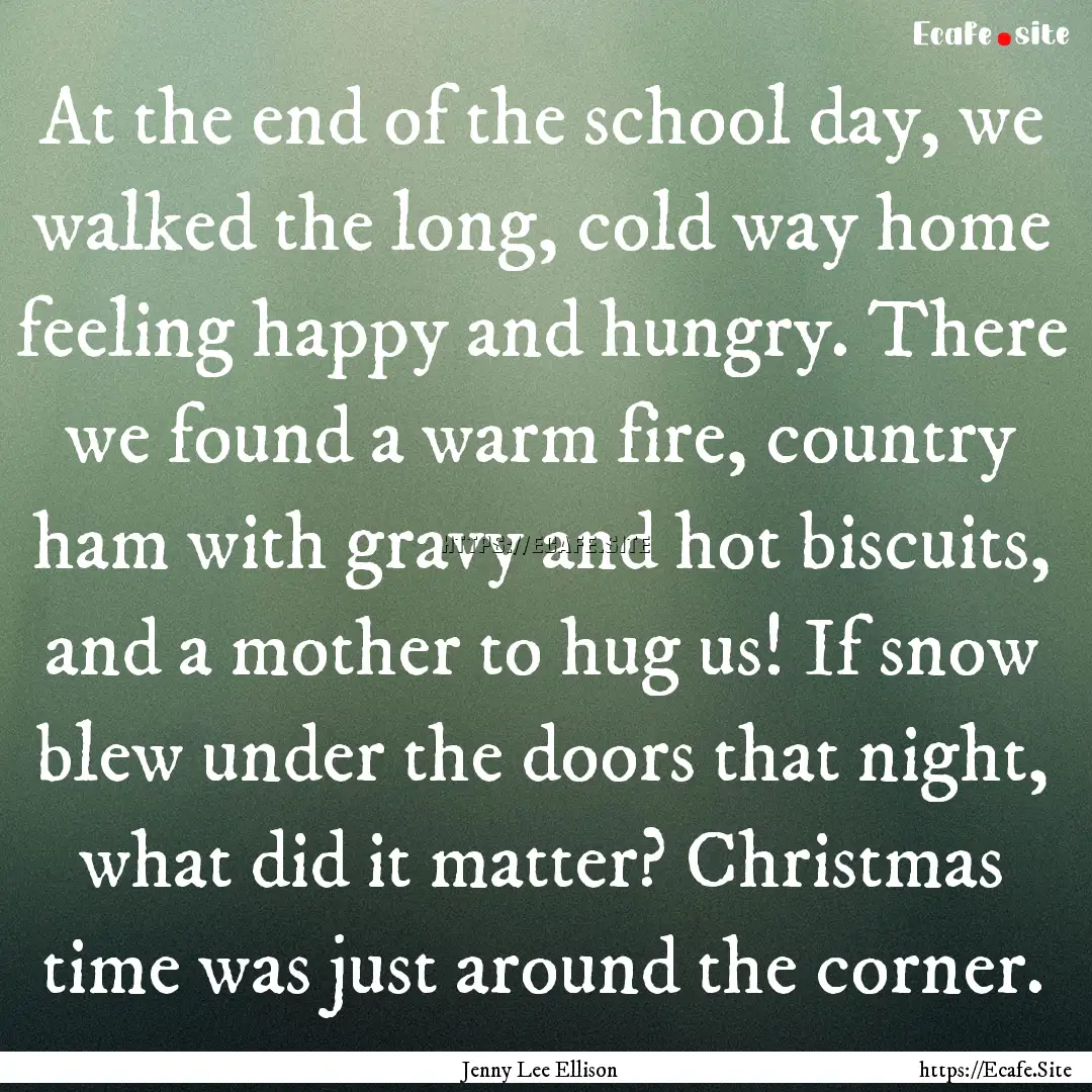 At the end of the school day, we walked the.... : Quote by Jenny Lee Ellison