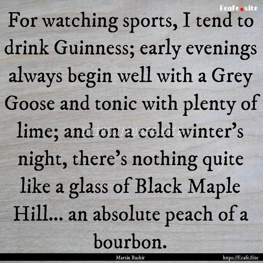 For watching sports, I tend to drink Guinness;.... : Quote by Martin Bashir