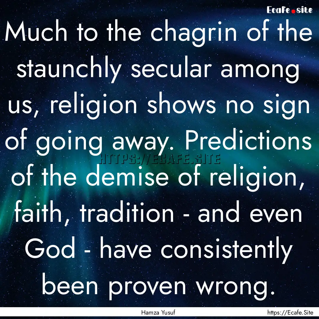 Much to the chagrin of the staunchly secular.... : Quote by Hamza Yusuf