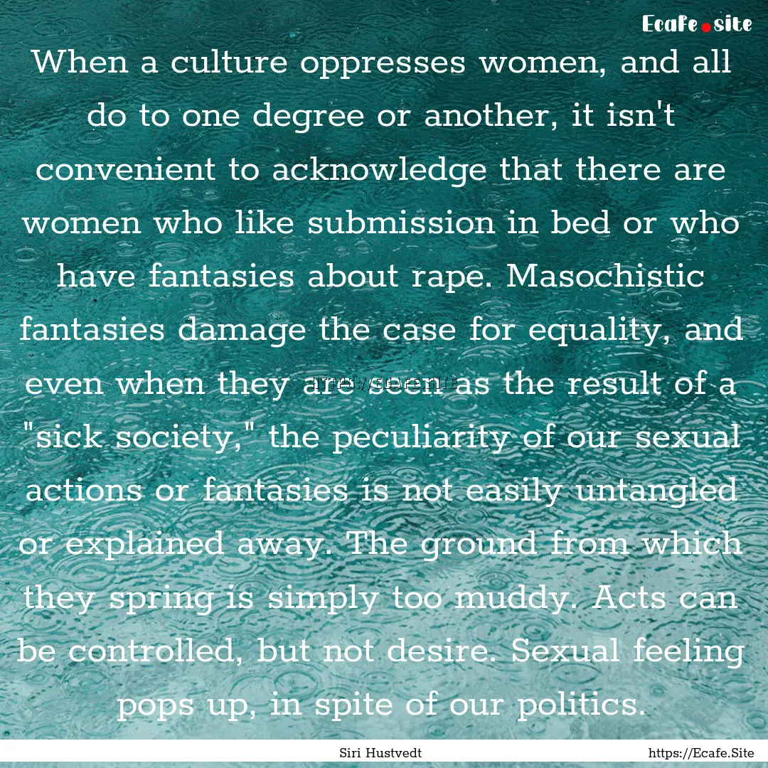 When a culture oppresses women, and all do.... : Quote by Siri Hustvedt