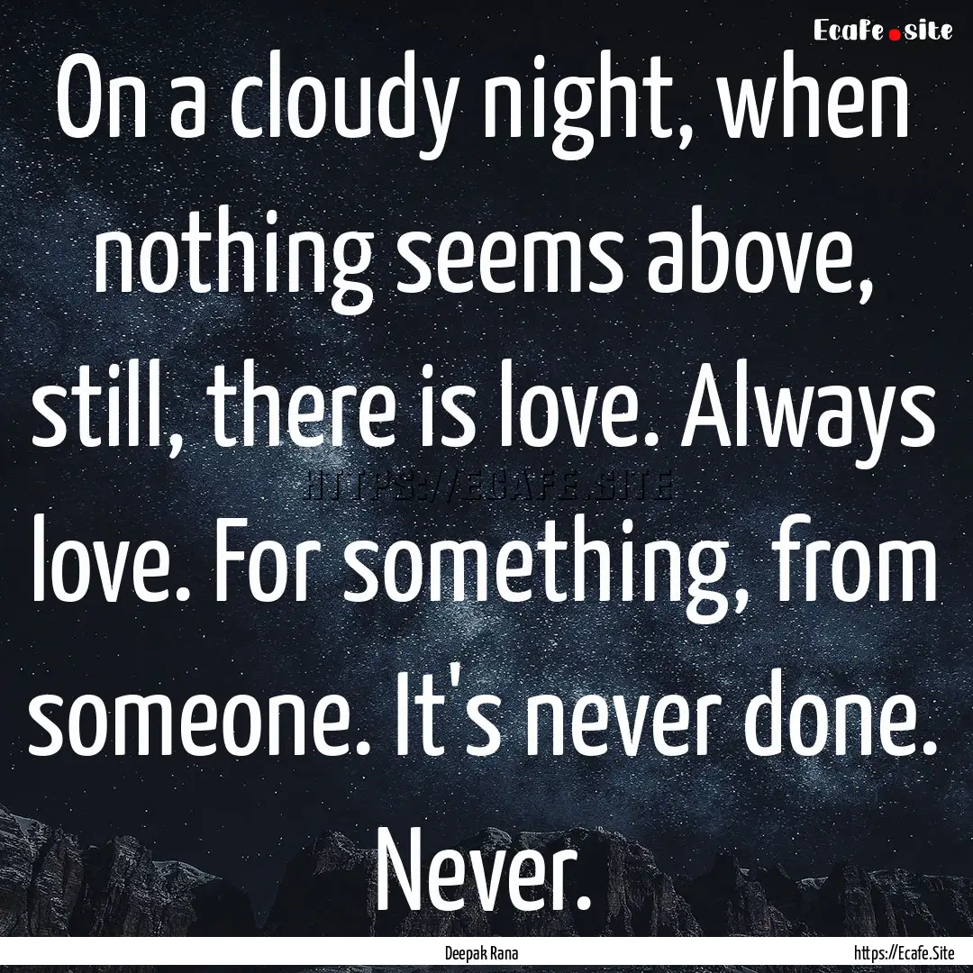 On a cloudy night, when nothing seems above,.... : Quote by Deepak Rana