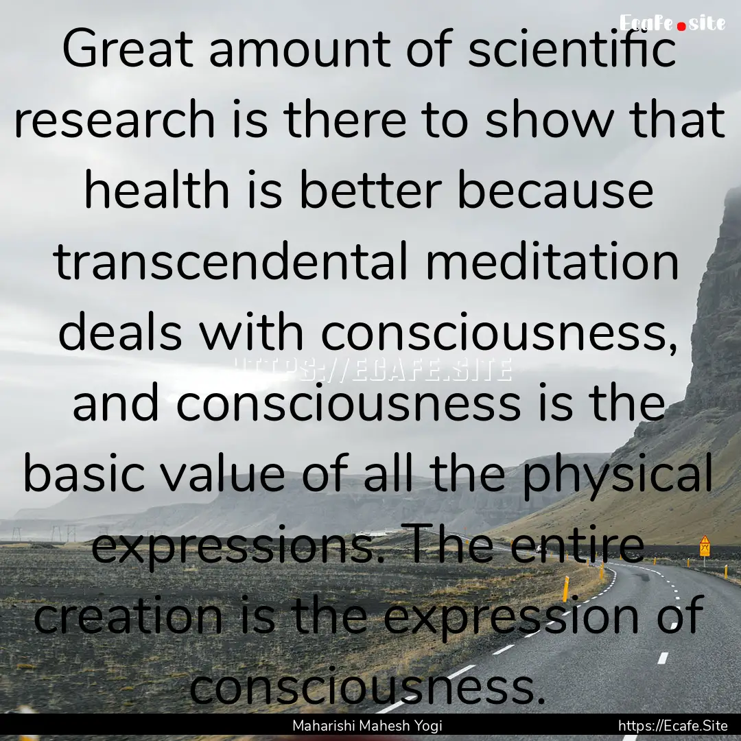 Great amount of scientific research is there.... : Quote by Maharishi Mahesh Yogi