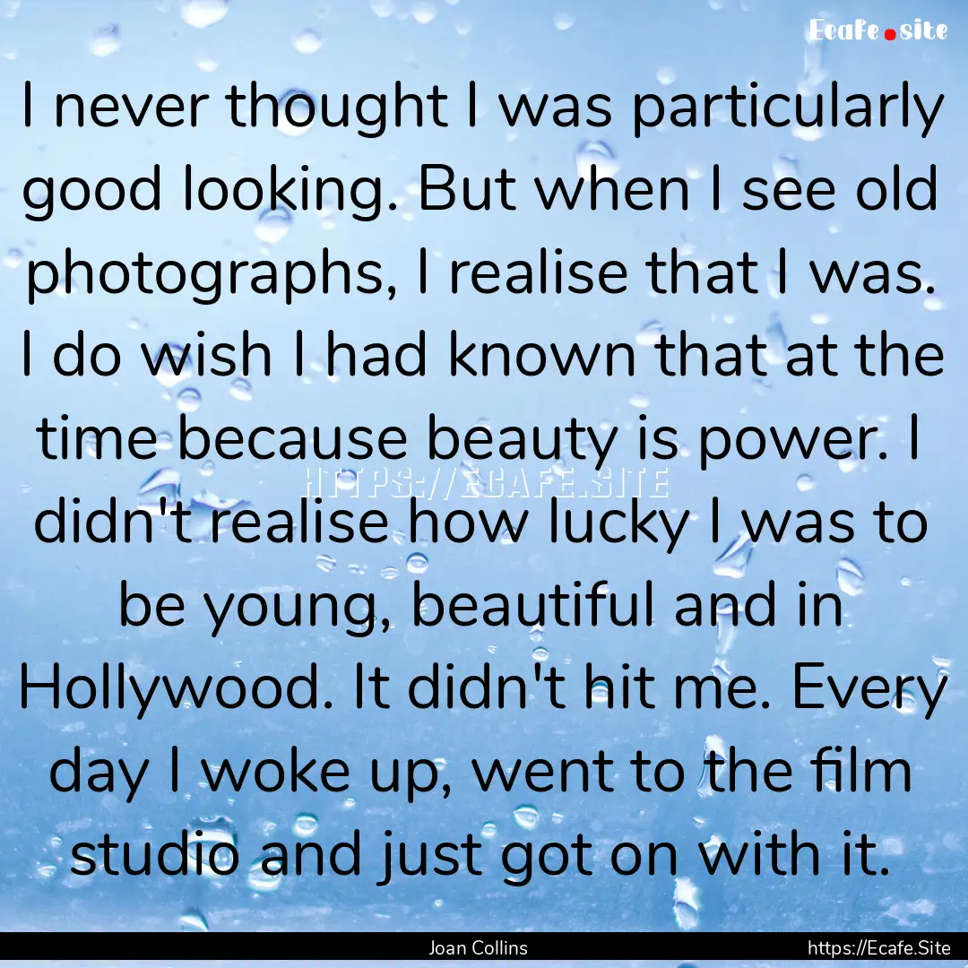 I never thought I was particularly good looking..... : Quote by Joan Collins